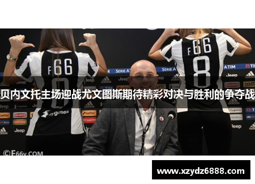 贝内文托主场迎战尤文图斯期待精彩对决与胜利的争夺战