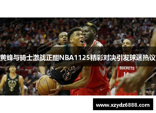 黄蜂与骑士激战正酣NBA1125精彩对决引发球迷热议