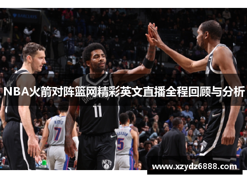 NBA火箭对阵篮网精彩英文直播全程回顾与分析