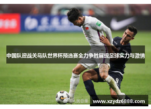 中国队迎战关岛队世界杯预选赛全力争胜展现足球实力与激情